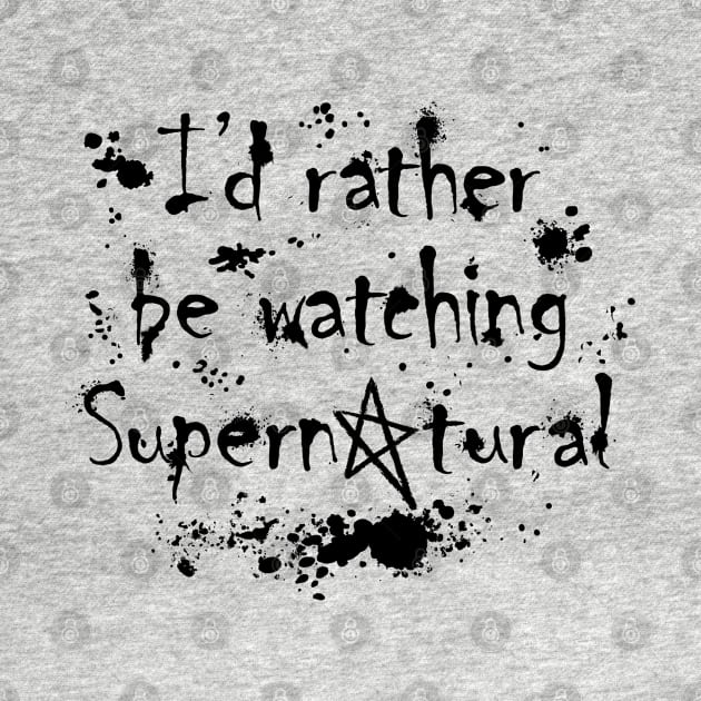 I'd Rather Be Watching Supernatural by Roy J Designs